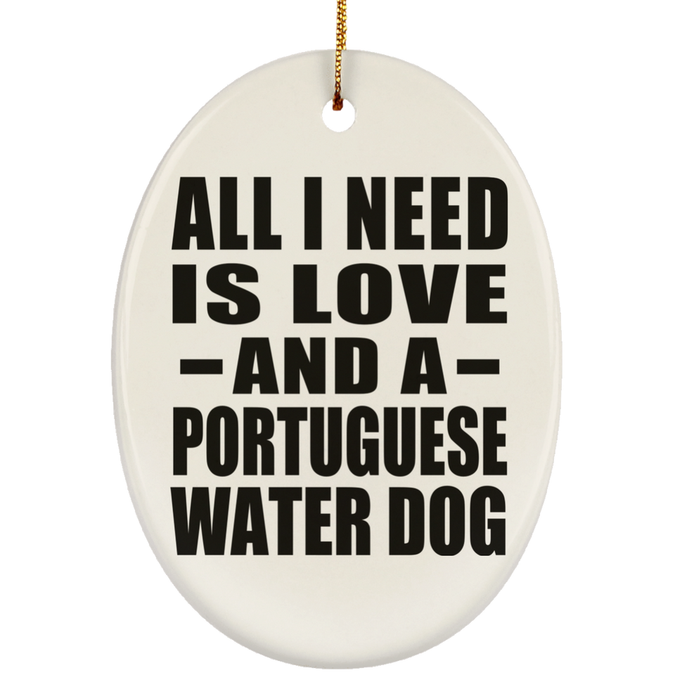 All I Need Is Love And A Portuguese Water Dog - Oval Ornament
