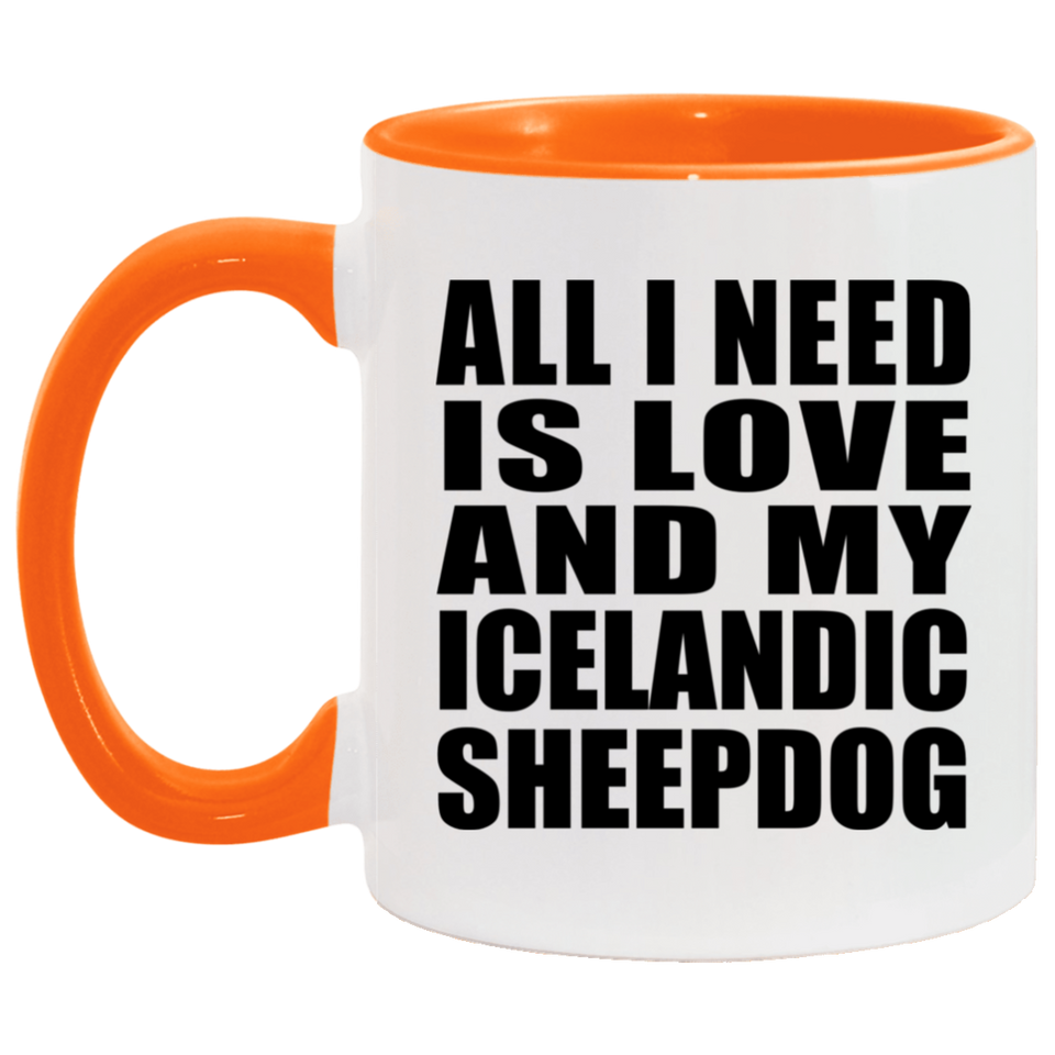 All I Need Is Love And My Icelandic Sheepdog - 11oz Accent Mug Orange