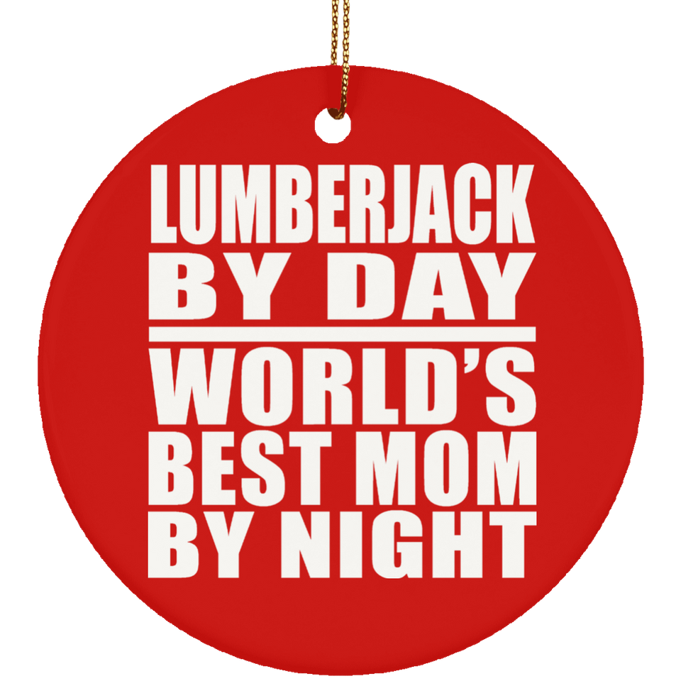Lumberjack By Day World's Best Mom By Night - Circle Ornament