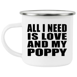 All I Need Is Love And My Poppy - 12oz Camping Mug