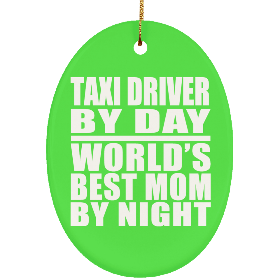 Taxi Driver By Day World's Best Mom By Night - Oval Ornament