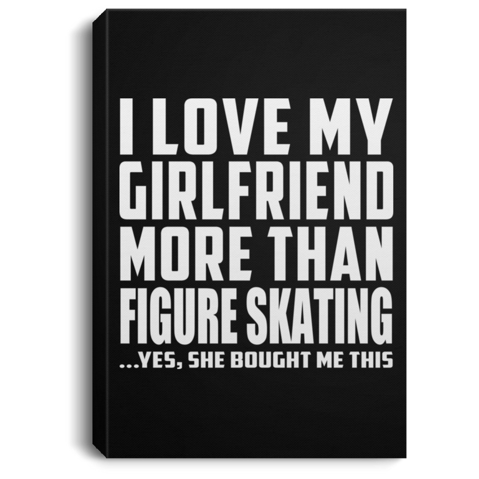 I Love My Girlfriend More Than Figure Skating - Canvas Portrait