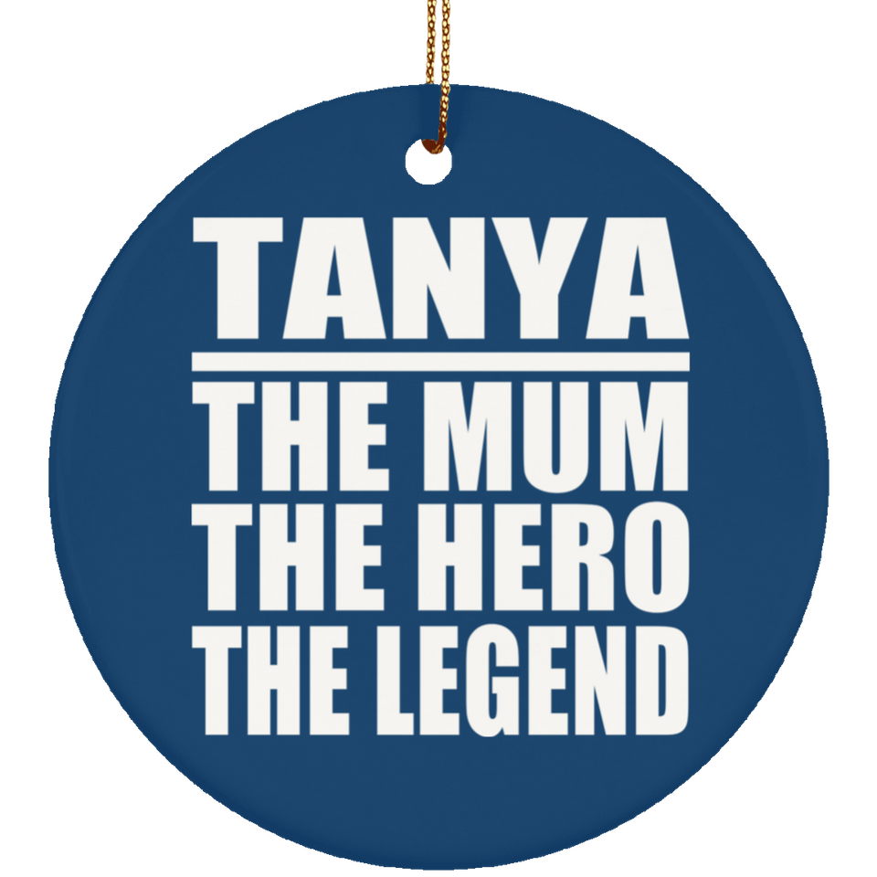 Tanya The Mum The Hero The Legend - Circle Ornament