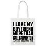 I Love My Boyfriend More Than Ball Badminton - Tote Bag White