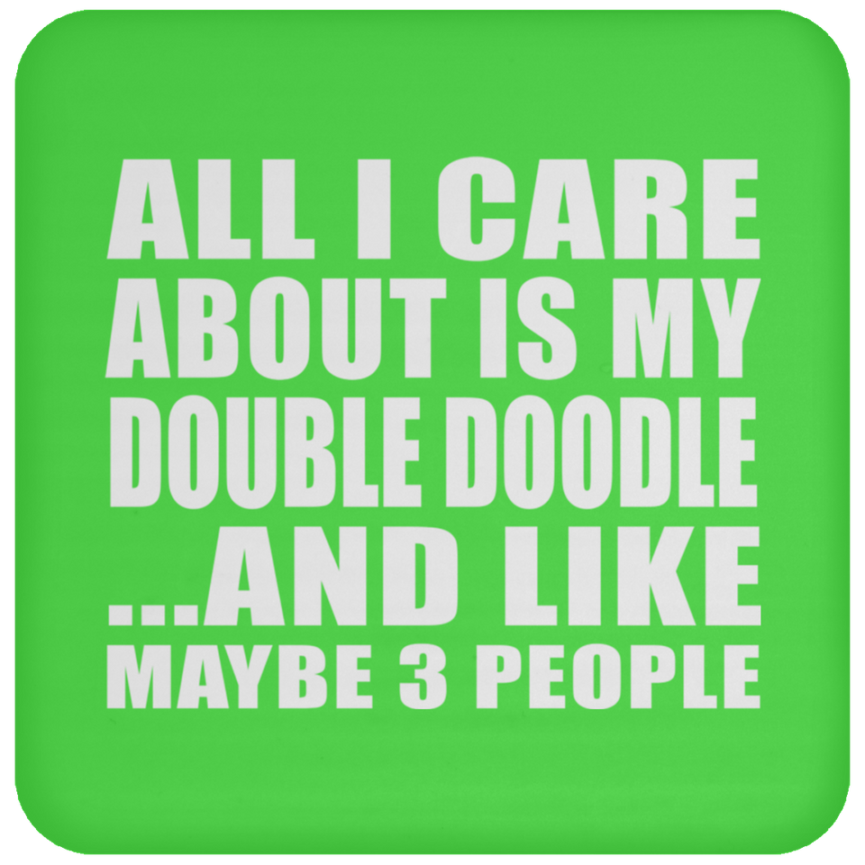 All I Care About Is My Double Doodle - Drink Coaster