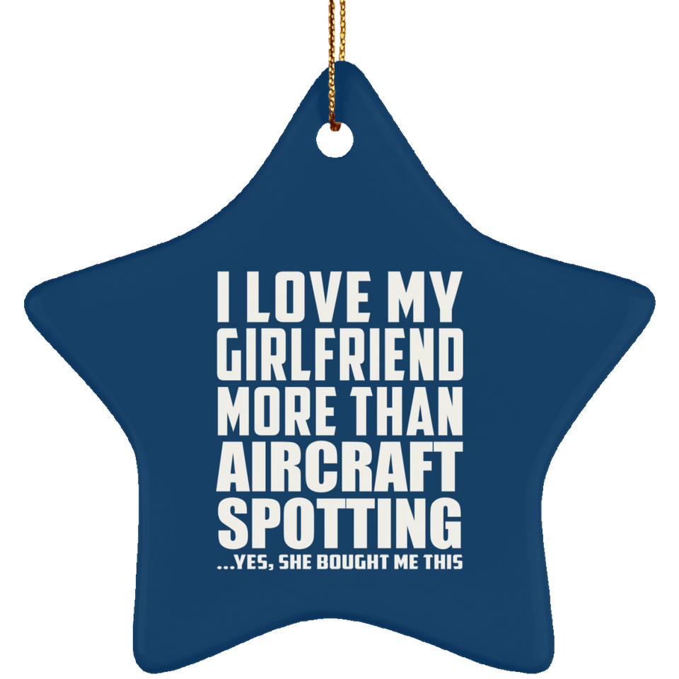 I Love My Girlfriend More Than Aircraft Spotting - Star Ornament