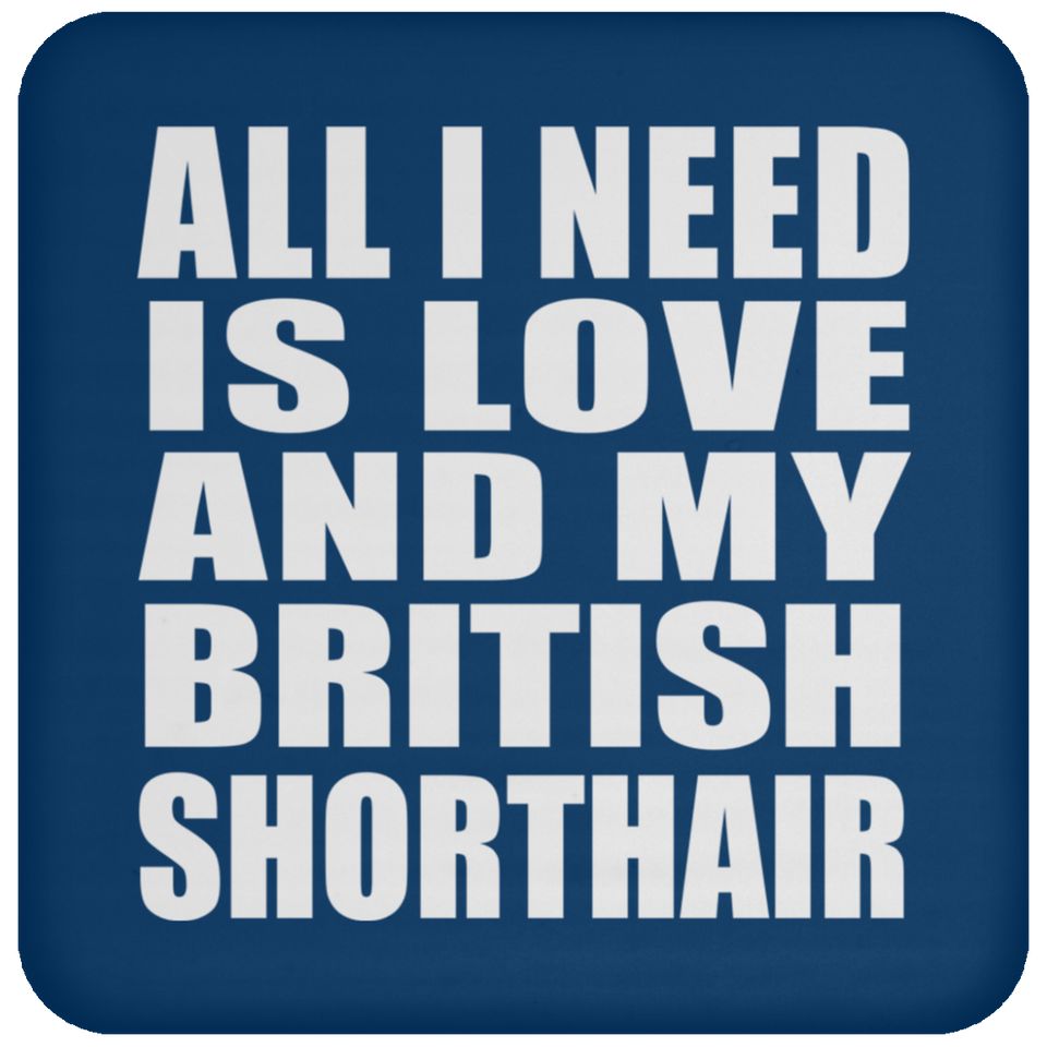All I Need Is Love And My British Shorthair - Drink Coaster