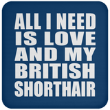 All I Need Is Love And My British Shorthair - Drink Coaster