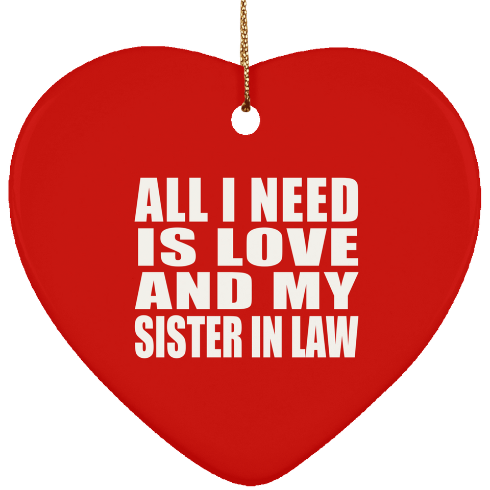 All I Need Is Love And My Sister In Law - Heart Ornament