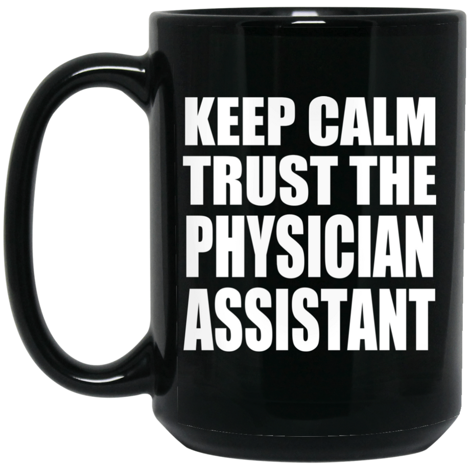 Keep Calm and Trust The Physician Assistant - 15oz Coffee Mug Black