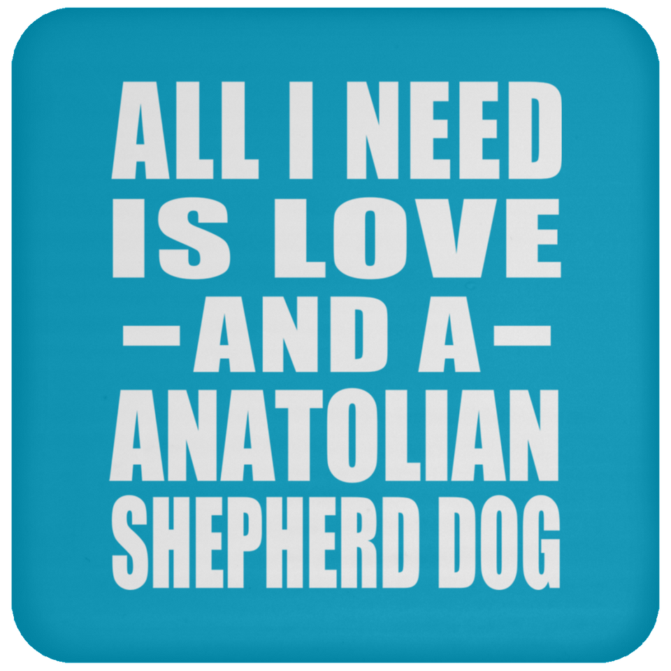 All I Need Is Love And A Anatolian Shepherd Dog - Drink Coaster