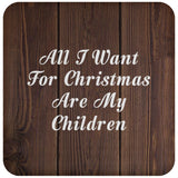 All I Want For Christmas Are My Children - Drink Coaster D