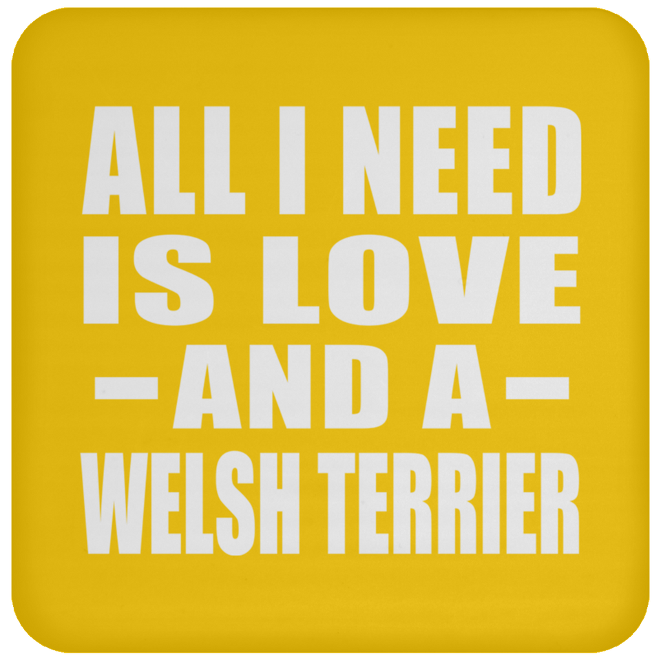 All I Need Is Love And A Welsh Terrier - Drink Coaster