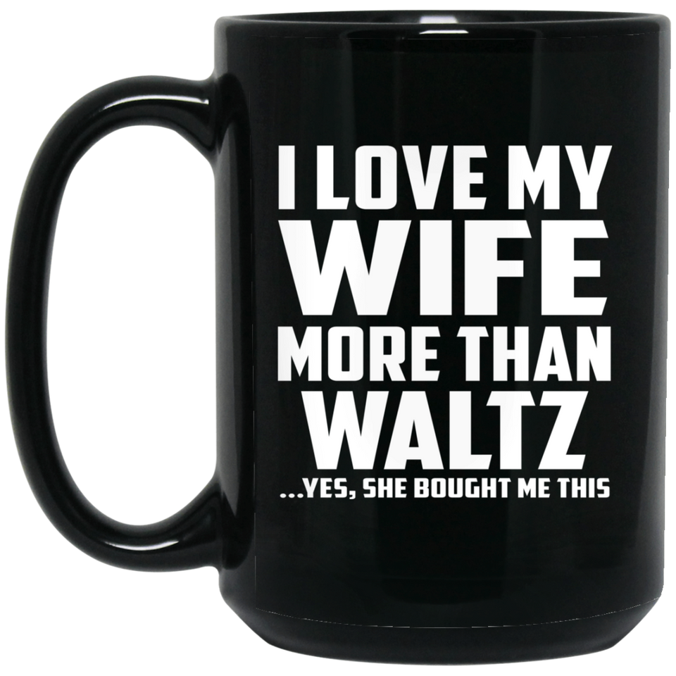 I Love My Wife More Than Waltz - 15 Oz Coffee Mug Black