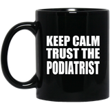 Keep Calm and Trust The Podiatrist - 11oz Coffee Mug Black