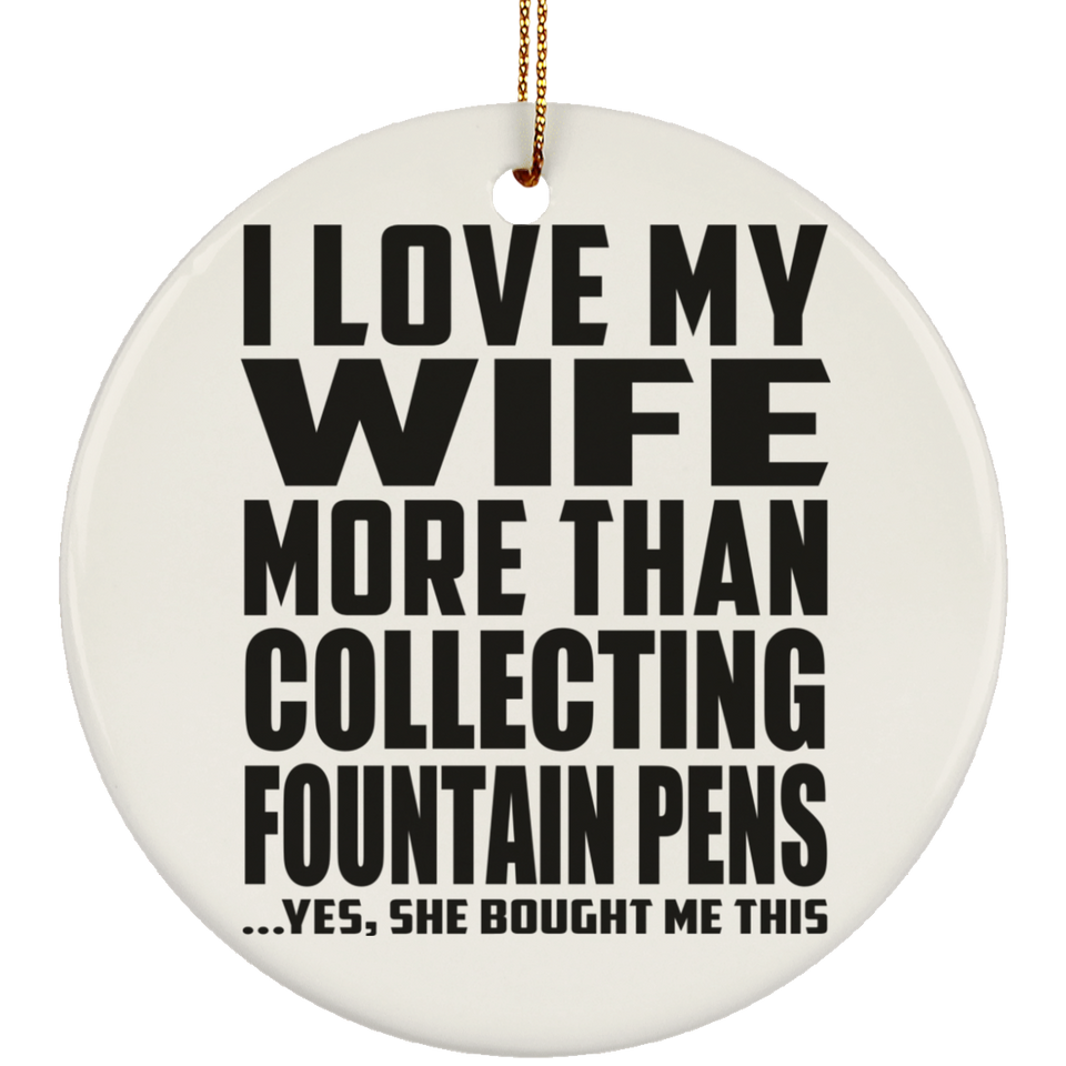 I Love My Wife More Than Collecting Fountain Pens - Circle Ornament