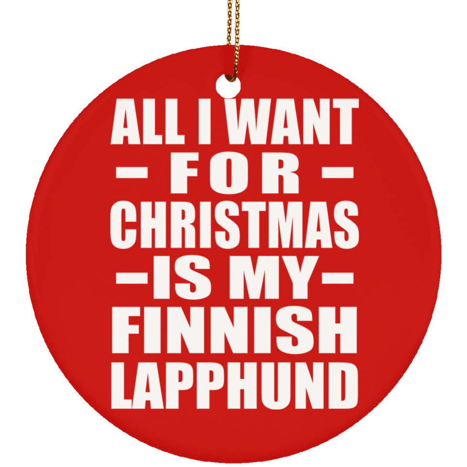 All I Want For Christmas Is My Finnish Lapphund - Circle Ornament