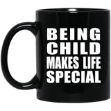 Being Child Makes Life Special - 11oz Coffee Mug Black