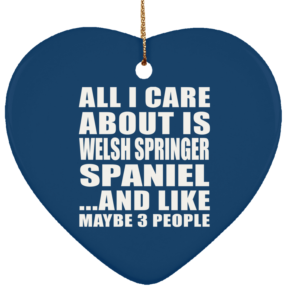 All I Care About Is Welsh Springer Spaniel - Heart Ornament