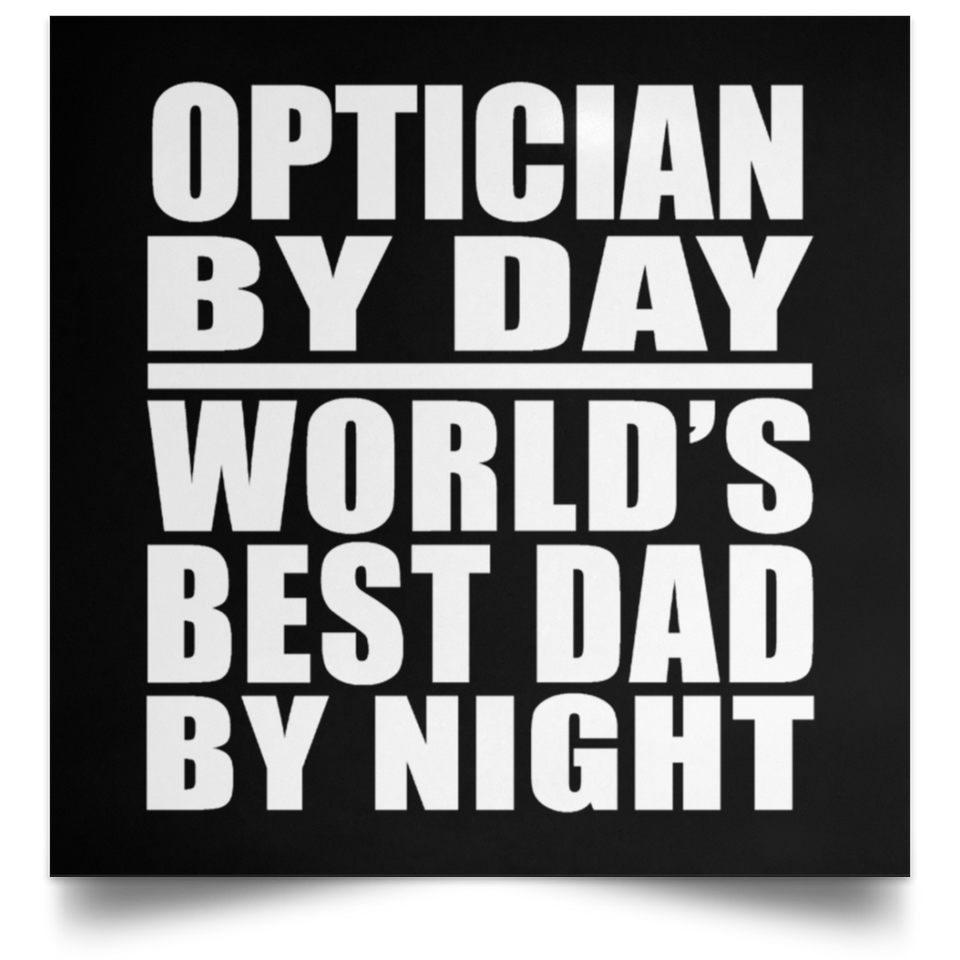 Optician By Day World's Best Dad By Night - Poster Square