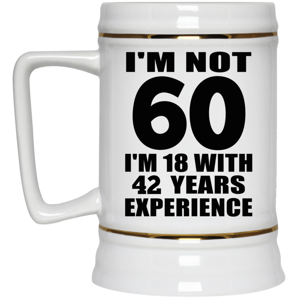 60th Birthday I'm Not 60 I'm 18 With 42 Years Experience - Beer Stein