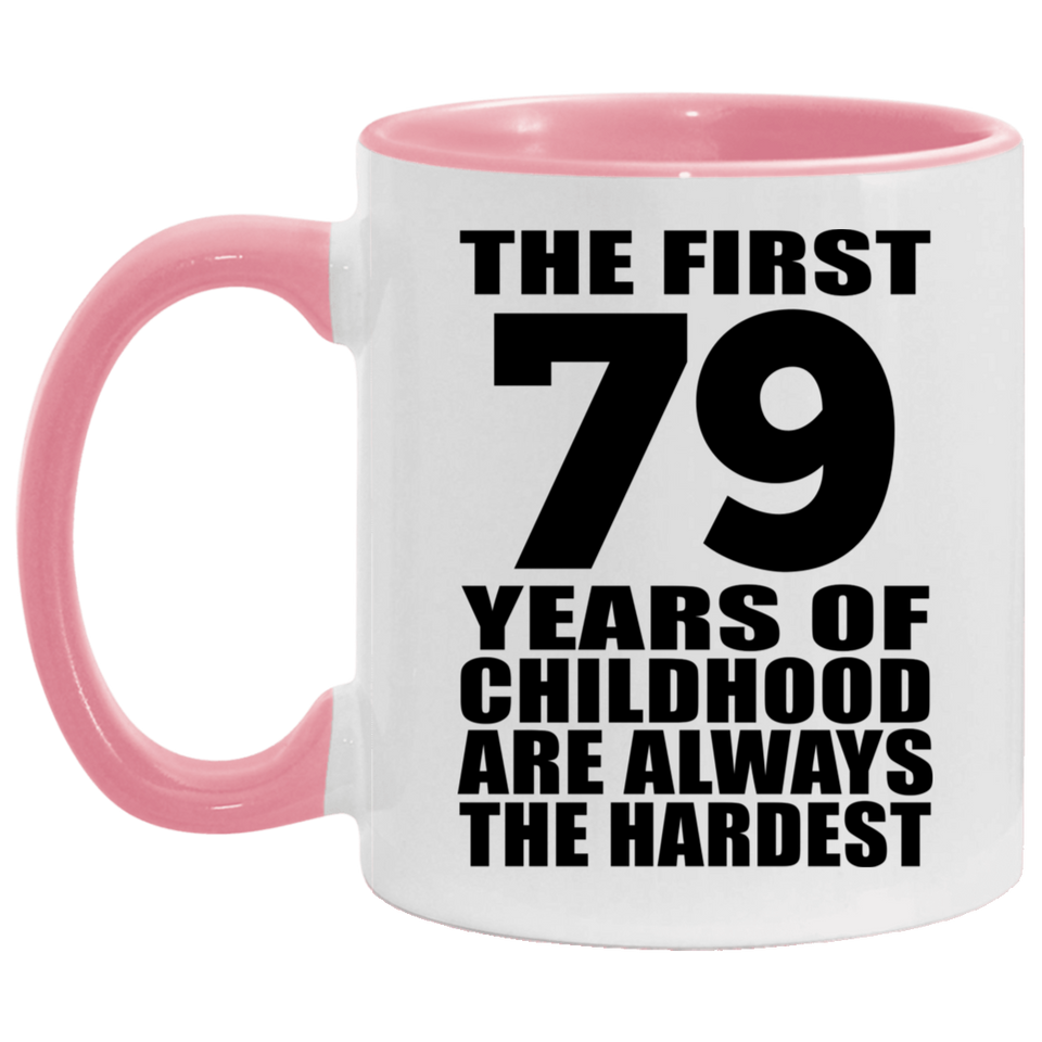 79th Birthday First 79 Years of Childhood Are The Hardest - 11oz Accent Mug Pink