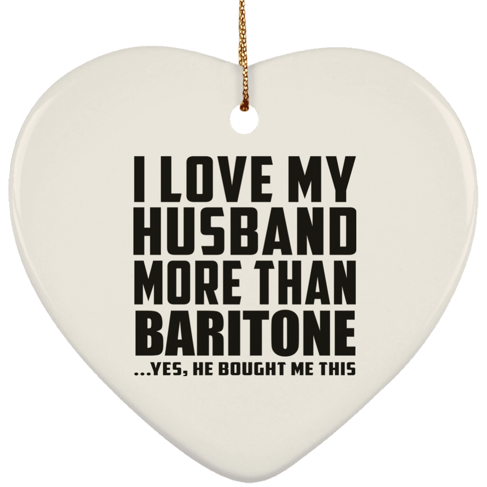 I Love My Husband More Than Baritone - Heart Ornament