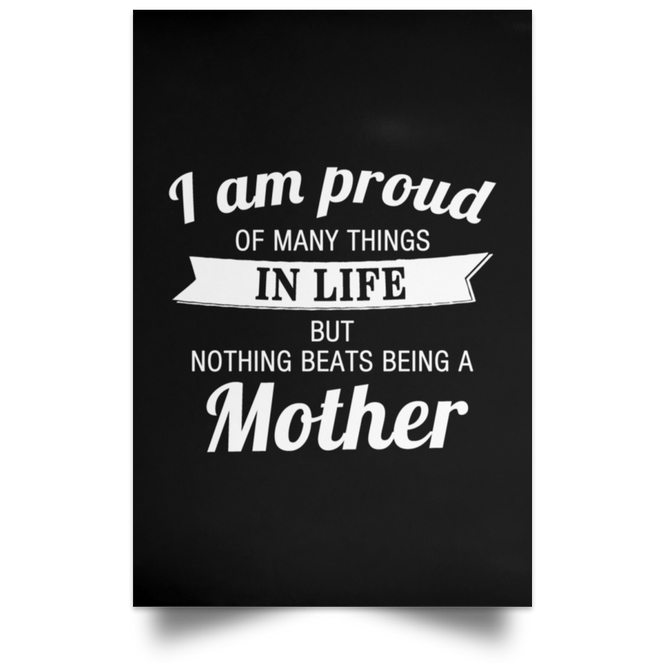 Proud of Many Things In Life, Nothing Beats Being a Mother - Poster Portrait