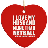 I Love My Husband More Than Netball - Heart Ornament