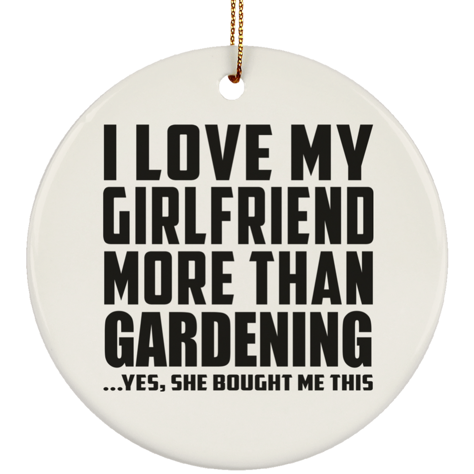 I Love My Girlfriend More Than Gardening - Circle Ornament