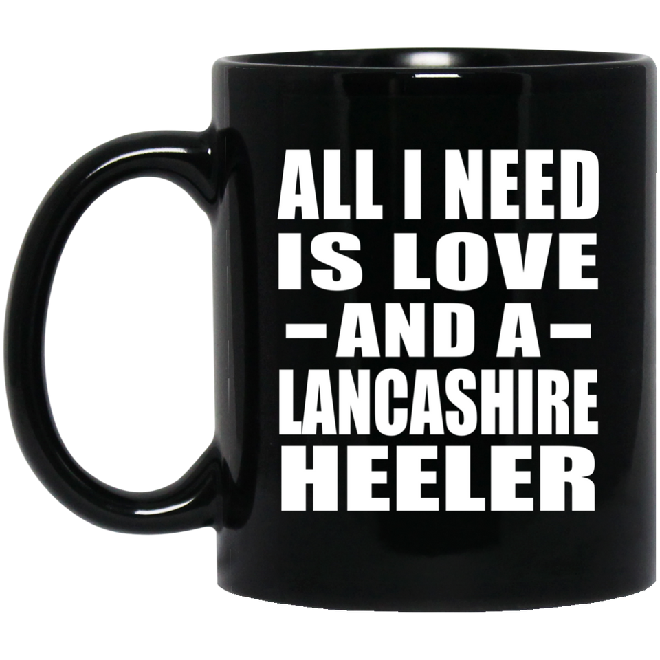 All I Need Is Love And A Lancashire Heeler - 11 Oz Coffee Mug Black