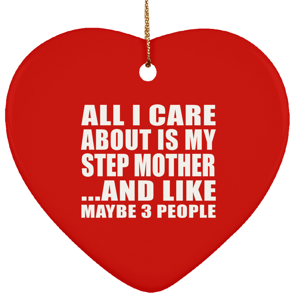 All I Care About Is My Step Mother - Heart Ornament