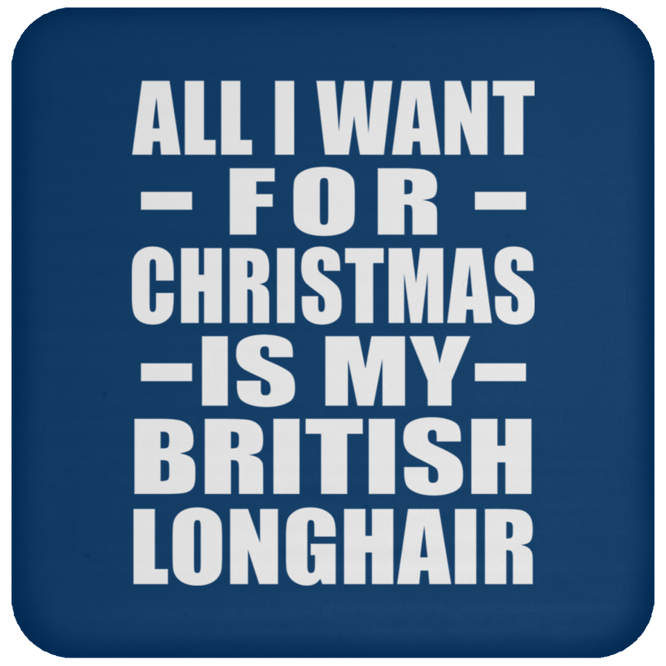 All I Want For Christmas Is My British Longhair - Coaster