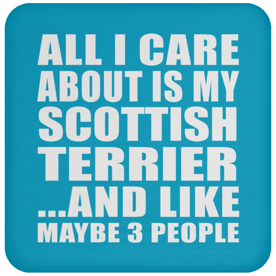 All I Care About Is My Scottish Terrier - Drink Coaster