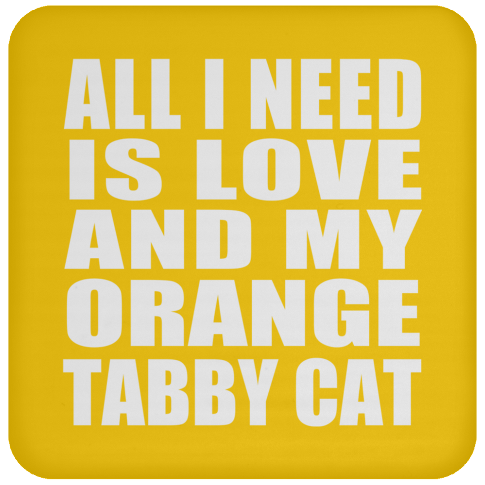All I Need Is Love And My Orange Tabby Cat - Drink Coaster