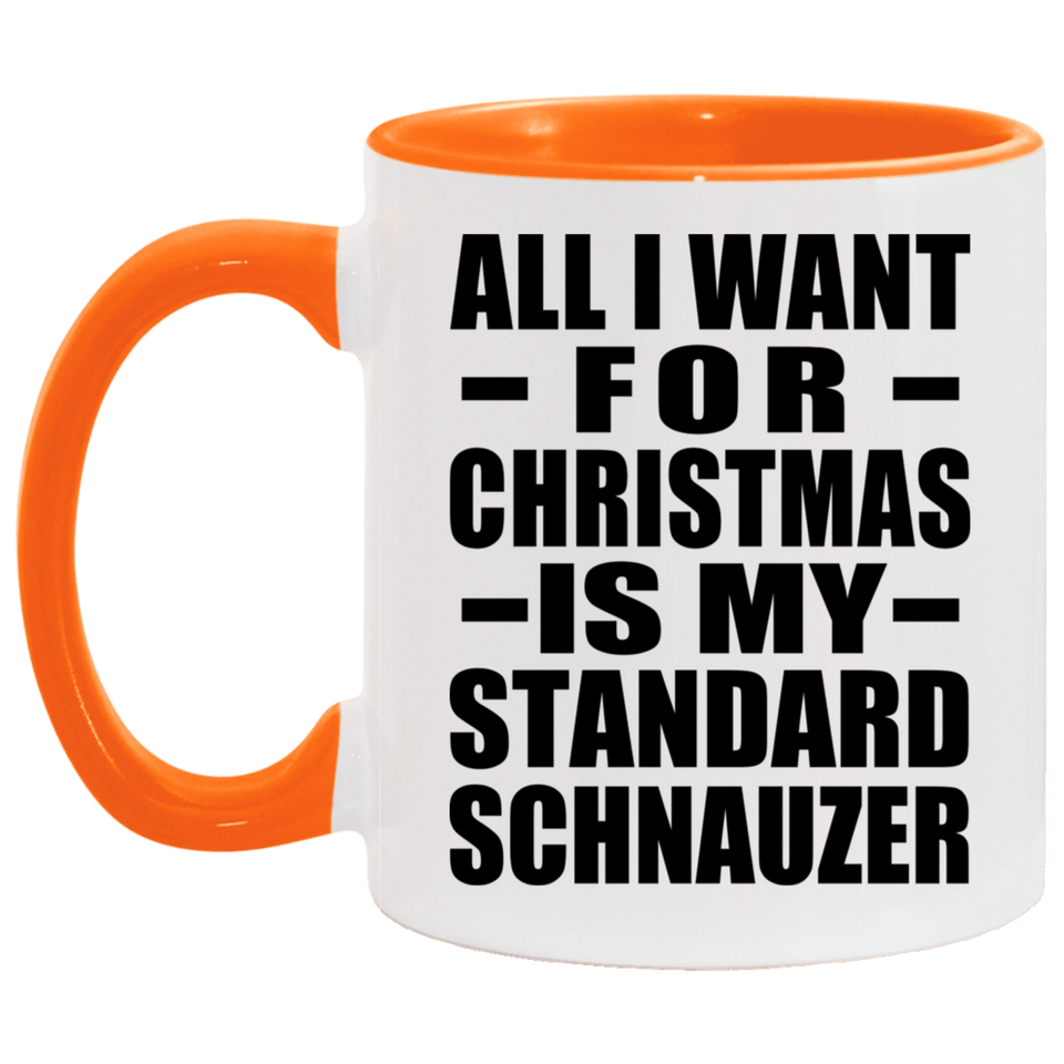 All I Want For Christmas Is My Standard Schnauzer - 11oz Accent Mug Orange