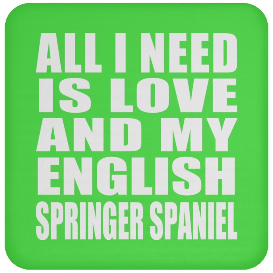All I Need Is Love And My English Springer Spaniel - Drink Coaster