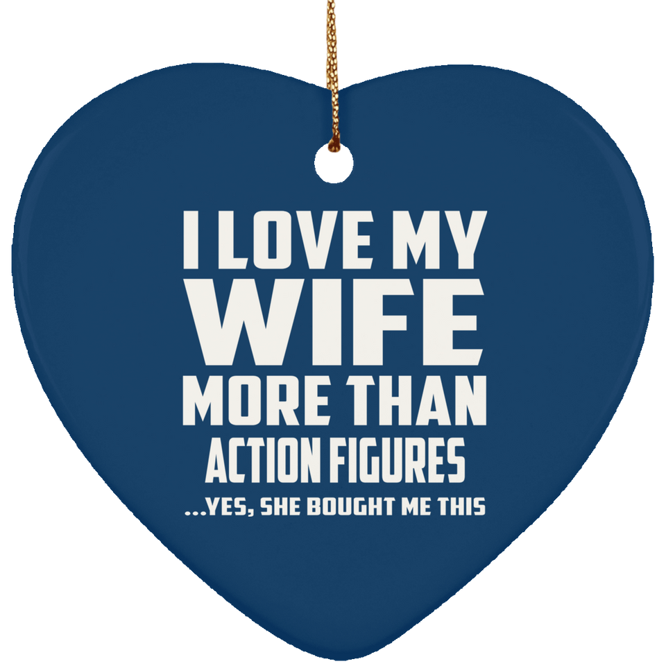 I Love My Wife More Than Action Figures - Heart Ornament