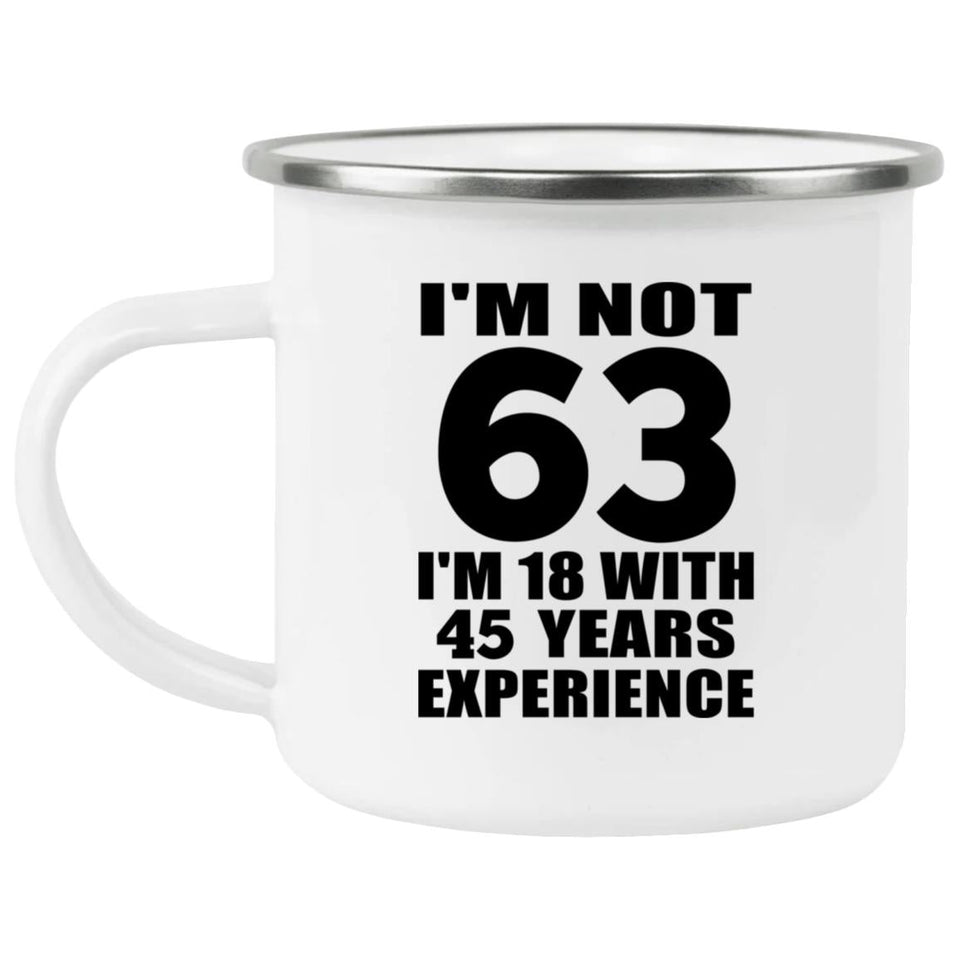 63rd Birthday I'm Not 63 I'm 18 With 45 Years Experience - 12oz Camping Mug