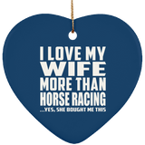 I Love My Wife More Than Horse Racing - Heart Ornament