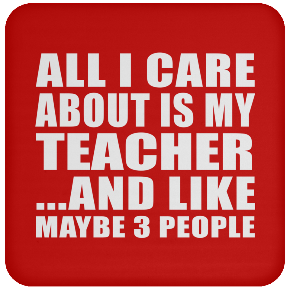 All I Care About Is My Teacher - Drink Coaster