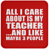 All I Care About Is My Teacher - Drink Coaster