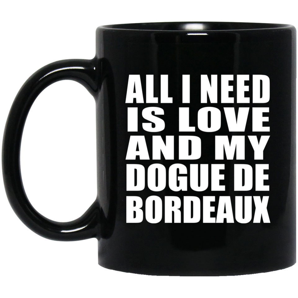 All I Need Is Love And My Dogue De Bordeaux - 11 Oz Coffee Mug Black