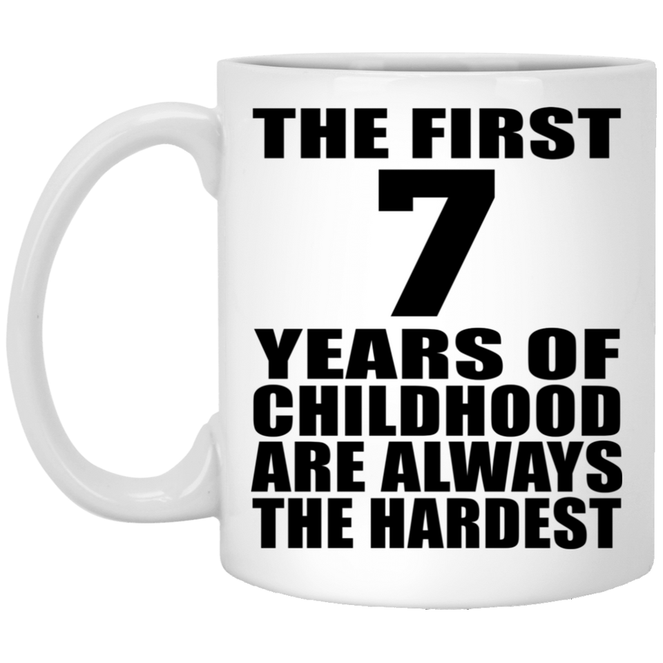 7th Birthday First 7 Years of Childhood Are The Hardest - 11oz Coffee Mug