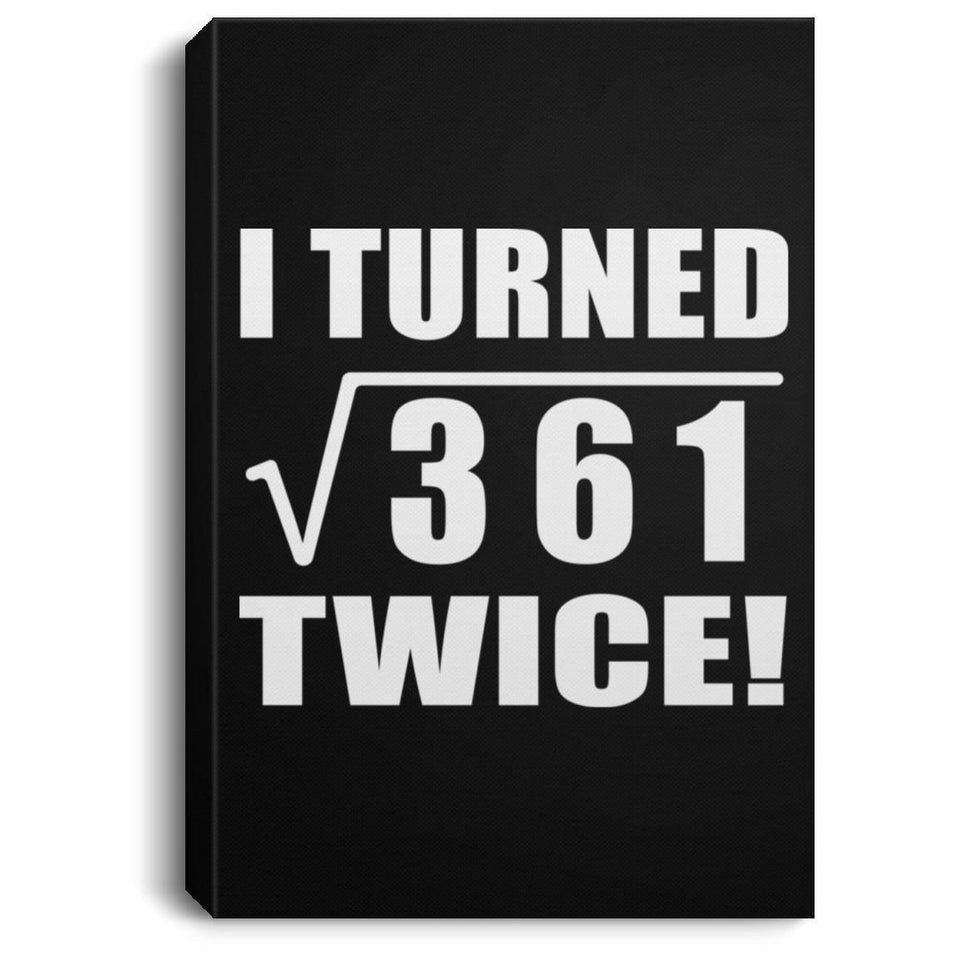 38th Birthday I Turned Square Root of 361 Twice - Canvas Portrait
