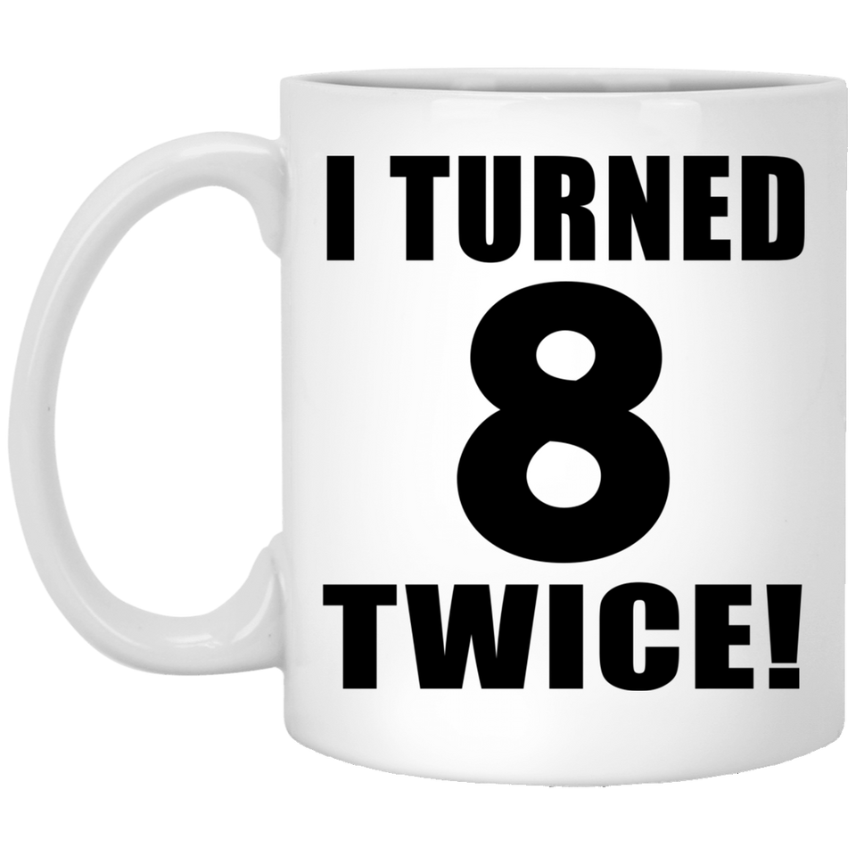 16th Birthday I Turned 8 Twice - 11oz Coffee Mug