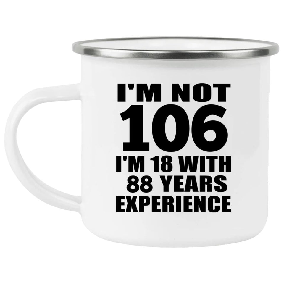 106th Birthday I'm Not 106 I'm 18 With 88 Years Experience - 12oz Camping Mug
