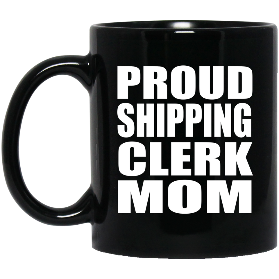 Proud Shipping Clerk Mom - 11oz Coffee Mug Black