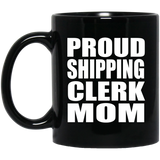 Proud Shipping Clerk Mom - 11oz Coffee Mug Black