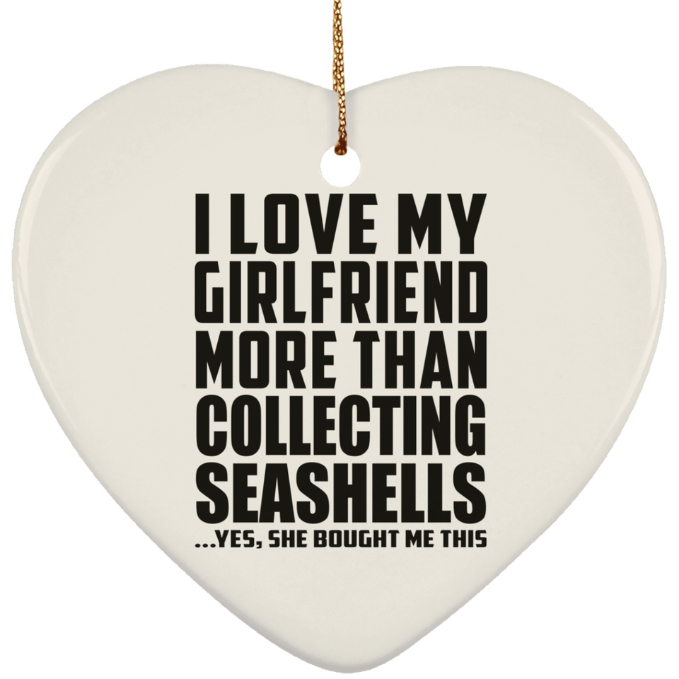 I Love My Girlfriend More Than Collecting Seashells - Heart Ornament